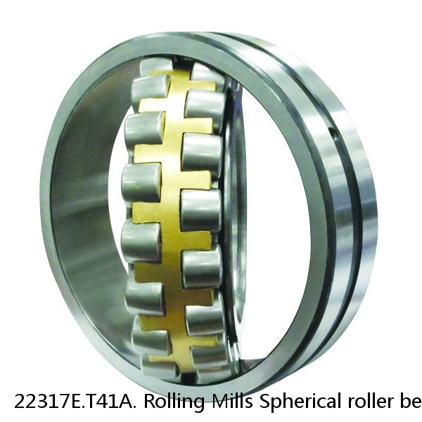 22317E.T41A. Rolling Mills Spherical roller bearings